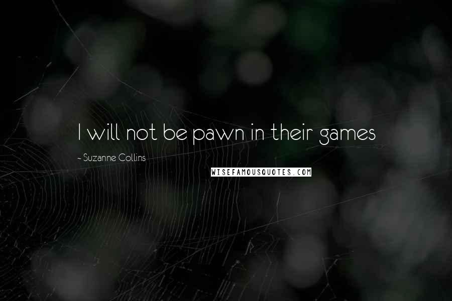 Suzanne Collins Quotes: I will not be pawn in their games