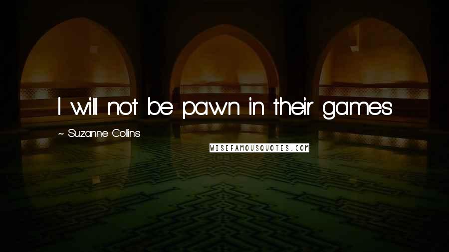 Suzanne Collins Quotes: I will not be pawn in their games