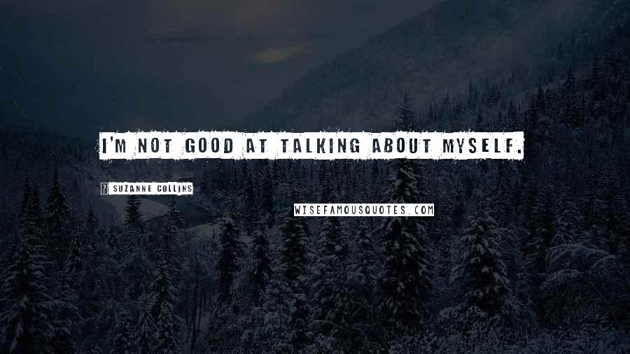 Suzanne Collins Quotes: I'm not good at talking about myself.