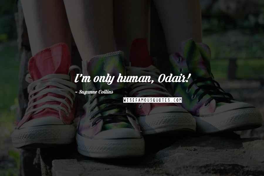 Suzanne Collins Quotes: I'm only human, Odair!