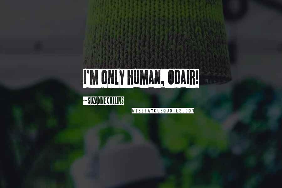 Suzanne Collins Quotes: I'm only human, Odair!