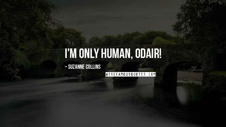 Suzanne Collins Quotes: I'm only human, Odair!