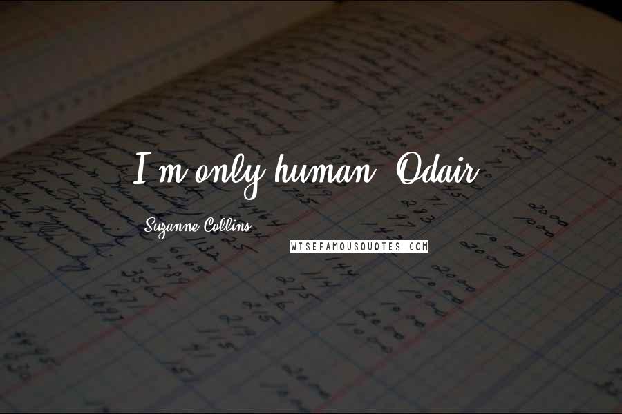 Suzanne Collins Quotes: I'm only human, Odair!
