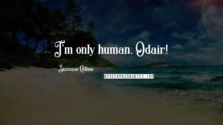 Suzanne Collins Quotes: I'm only human, Odair!