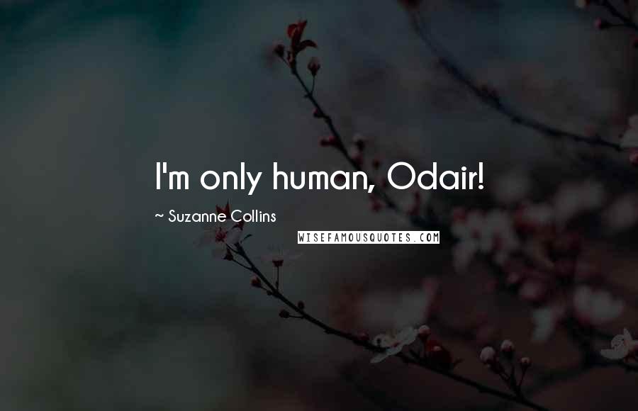 Suzanne Collins Quotes: I'm only human, Odair!