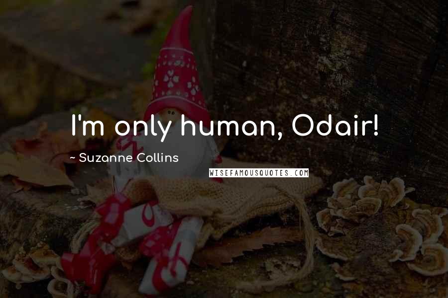 Suzanne Collins Quotes: I'm only human, Odair!