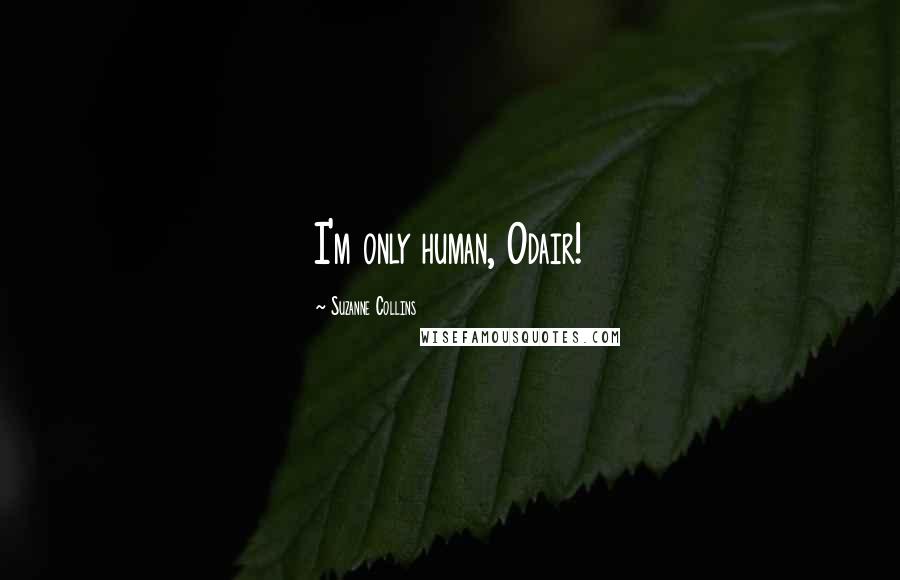 Suzanne Collins Quotes: I'm only human, Odair!