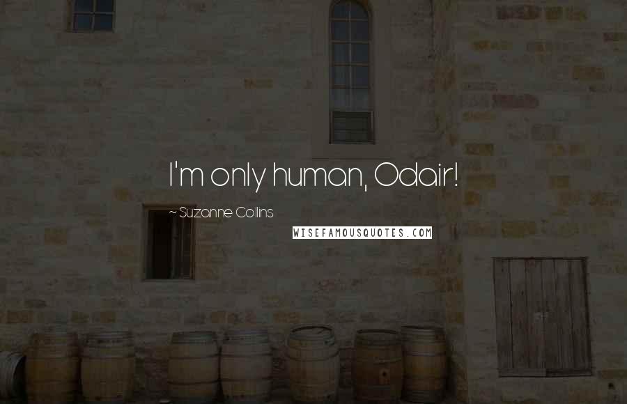 Suzanne Collins Quotes: I'm only human, Odair!