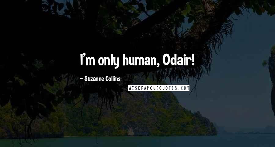 Suzanne Collins Quotes: I'm only human, Odair!