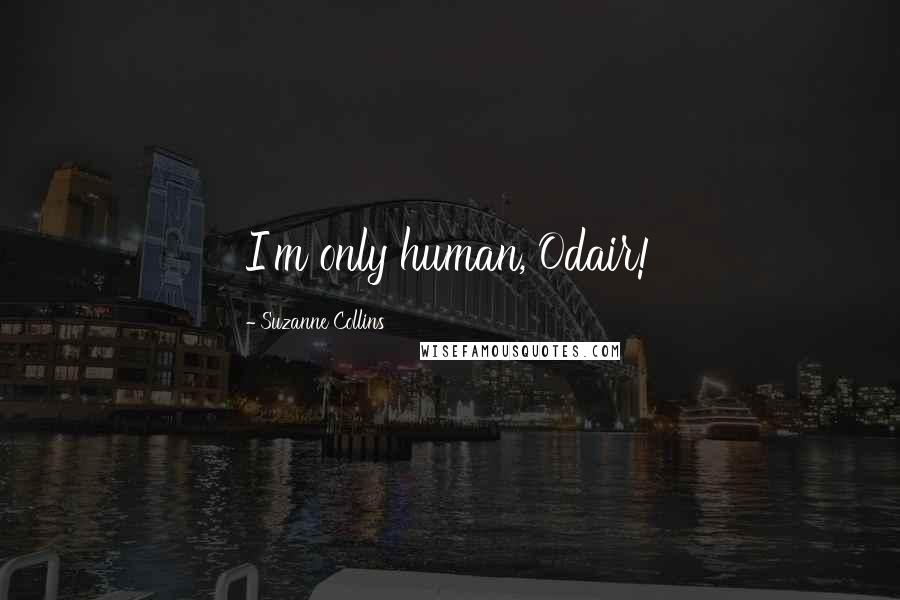 Suzanne Collins Quotes: I'm only human, Odair!