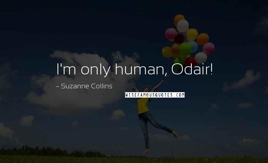 Suzanne Collins Quotes: I'm only human, Odair!