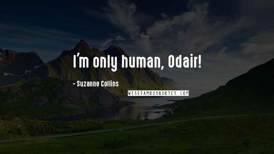 Suzanne Collins Quotes: I'm only human, Odair!