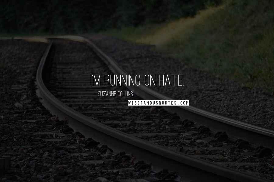 Suzanne Collins Quotes: I'm running on hate.