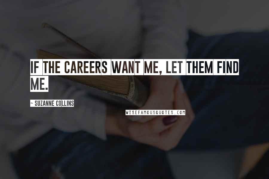 Suzanne Collins Quotes: If the careers want me, let them find me.