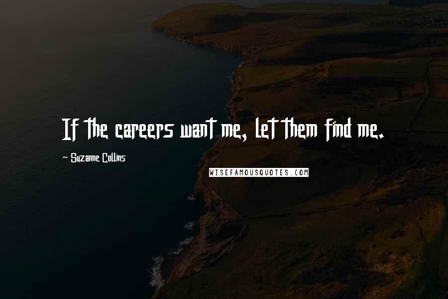 Suzanne Collins Quotes: If the careers want me, let them find me.