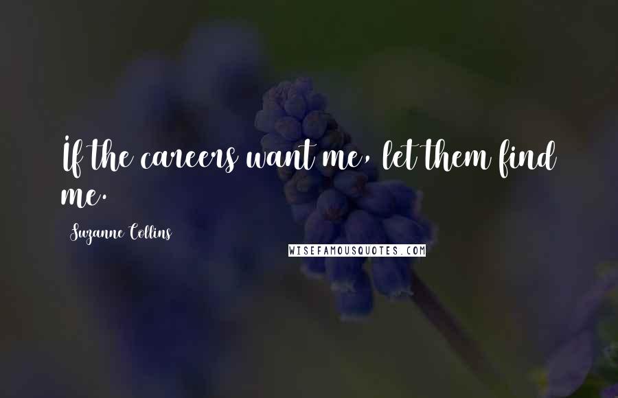 Suzanne Collins Quotes: If the careers want me, let them find me.