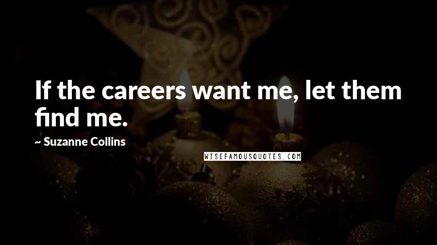 Suzanne Collins Quotes: If the careers want me, let them find me.