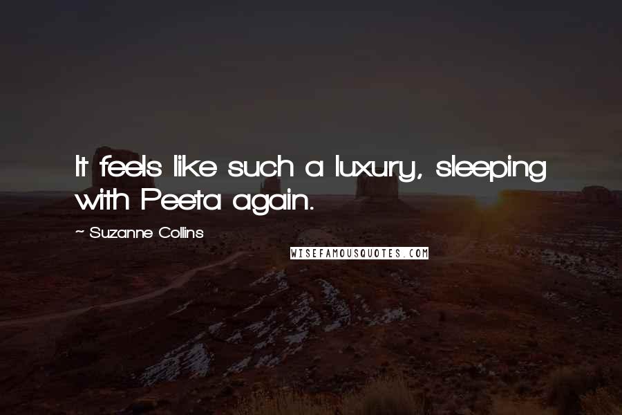 Suzanne Collins Quotes: It feels like such a luxury, sleeping with Peeta again.