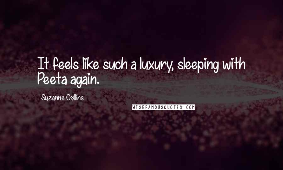 Suzanne Collins Quotes: It feels like such a luxury, sleeping with Peeta again.