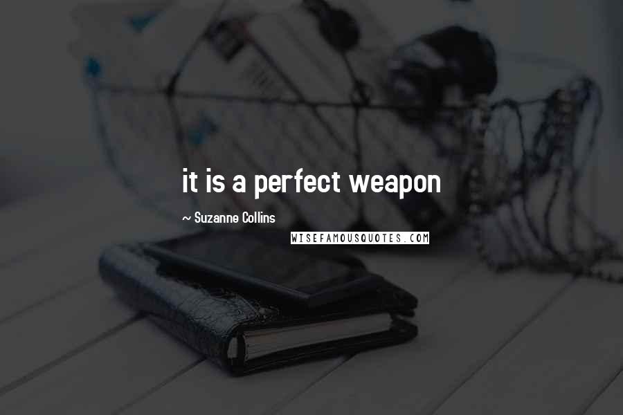 Suzanne Collins Quotes: it is a perfect weapon