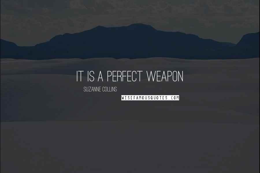 Suzanne Collins Quotes: it is a perfect weapon