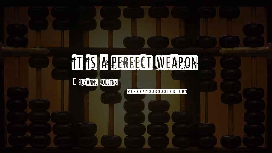 Suzanne Collins Quotes: it is a perfect weapon