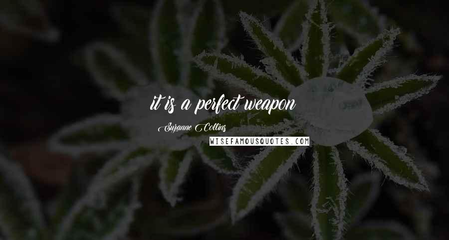 Suzanne Collins Quotes: it is a perfect weapon