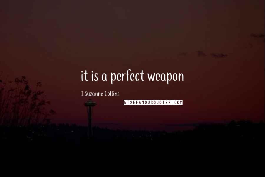 Suzanne Collins Quotes: it is a perfect weapon