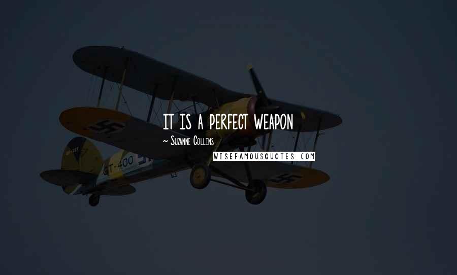 Suzanne Collins Quotes: it is a perfect weapon