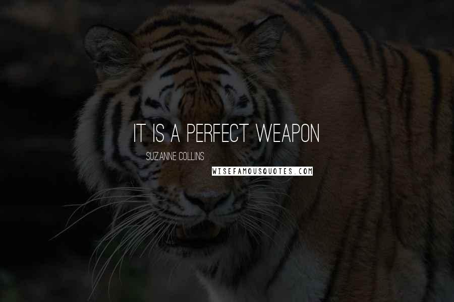 Suzanne Collins Quotes: it is a perfect weapon