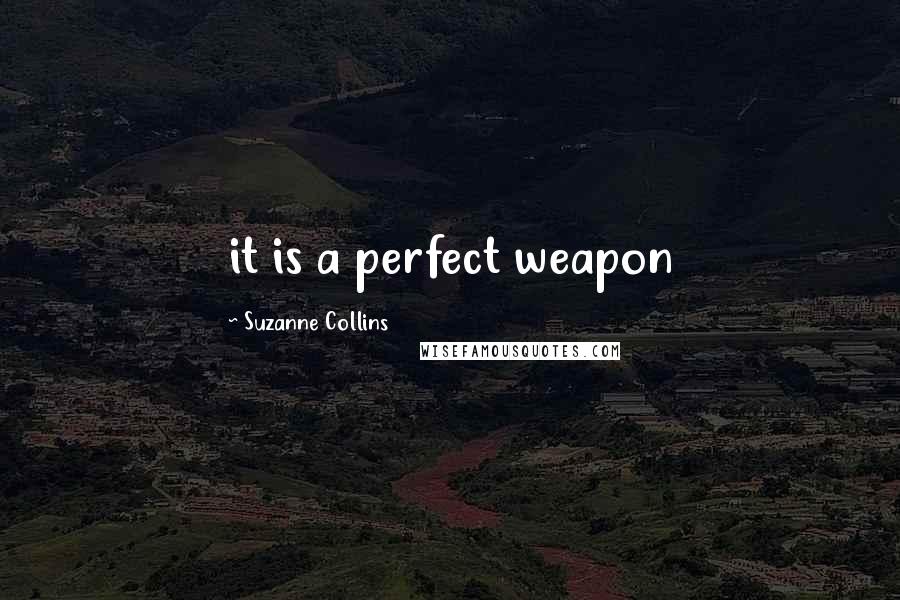 Suzanne Collins Quotes: it is a perfect weapon