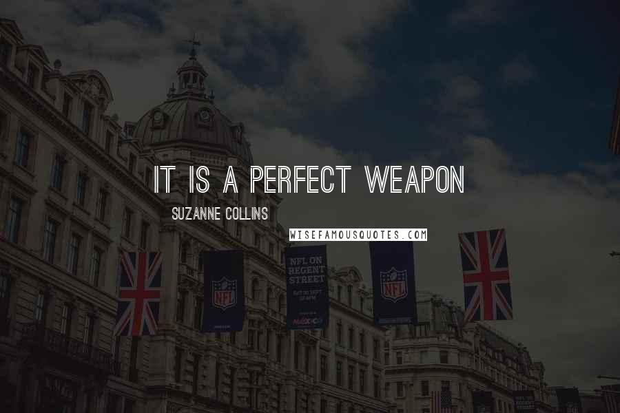 Suzanne Collins Quotes: it is a perfect weapon