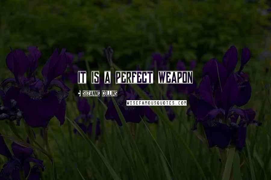 Suzanne Collins Quotes: it is a perfect weapon