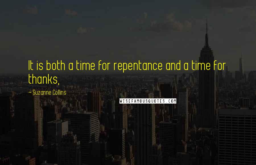 Suzanne Collins Quotes: It is both a time for repentance and a time for thanks,