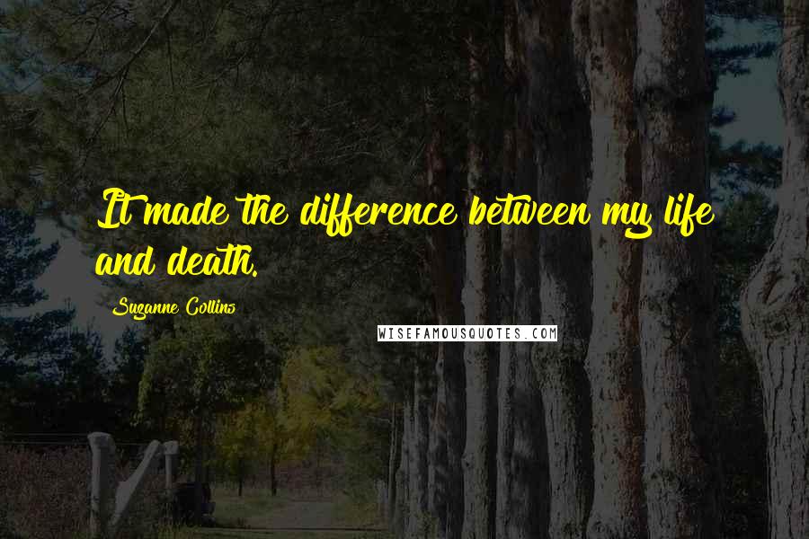 Suzanne Collins Quotes: It made the difference between my life and death.