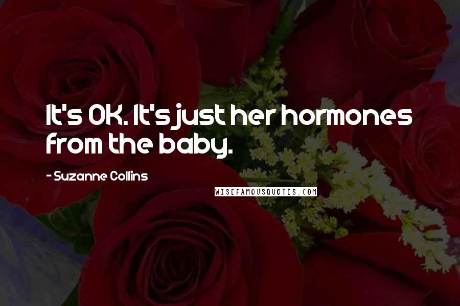 Suzanne Collins Quotes: It's OK. It's just her hormones from the baby.