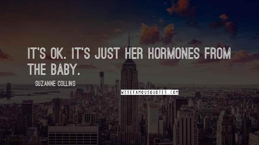 Suzanne Collins Quotes: It's OK. It's just her hormones from the baby.