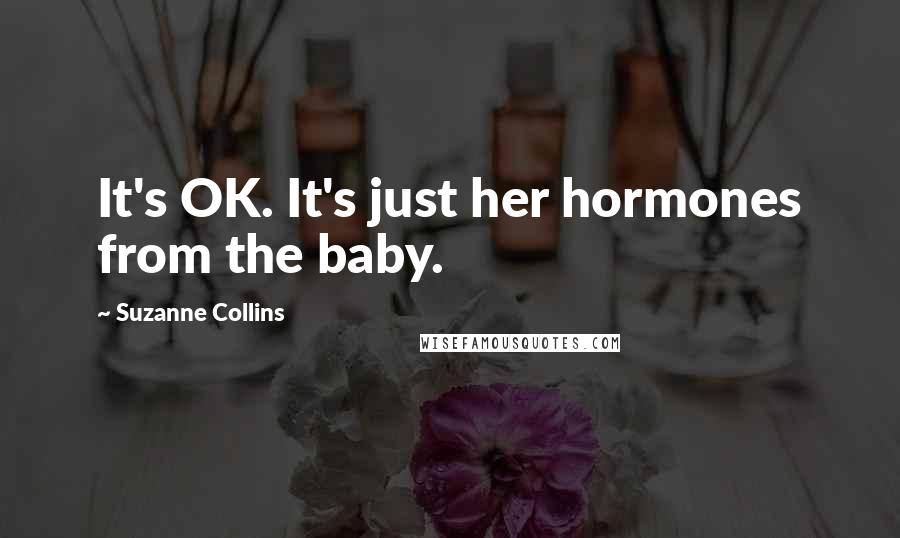 Suzanne Collins Quotes: It's OK. It's just her hormones from the baby.