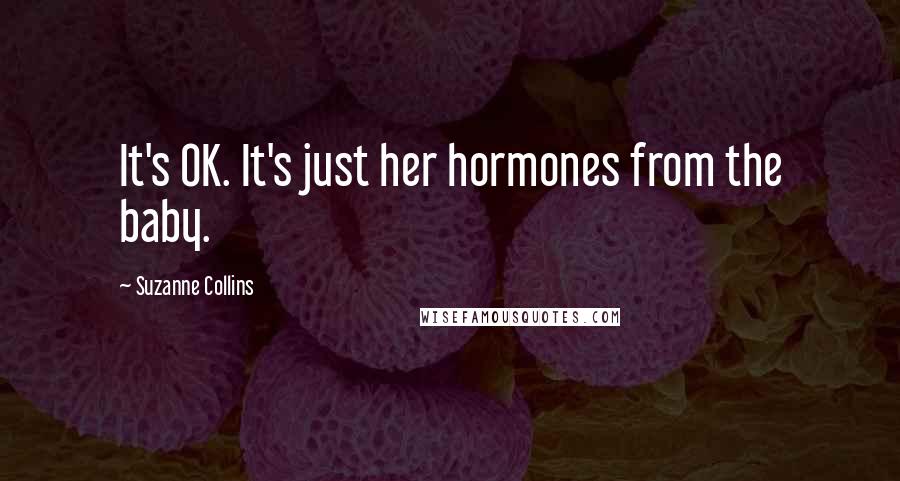 Suzanne Collins Quotes: It's OK. It's just her hormones from the baby.