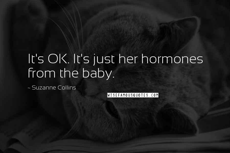 Suzanne Collins Quotes: It's OK. It's just her hormones from the baby.