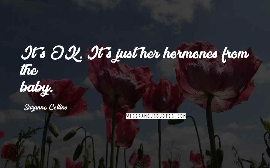 Suzanne Collins Quotes: It's OK. It's just her hormones from the baby.