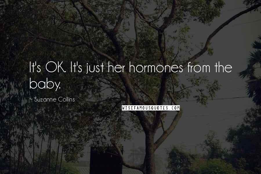 Suzanne Collins Quotes: It's OK. It's just her hormones from the baby.