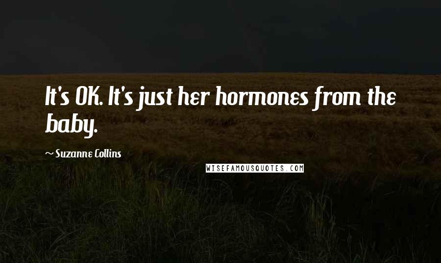 Suzanne Collins Quotes: It's OK. It's just her hormones from the baby.