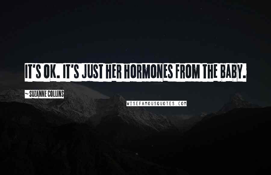 Suzanne Collins Quotes: It's OK. It's just her hormones from the baby.