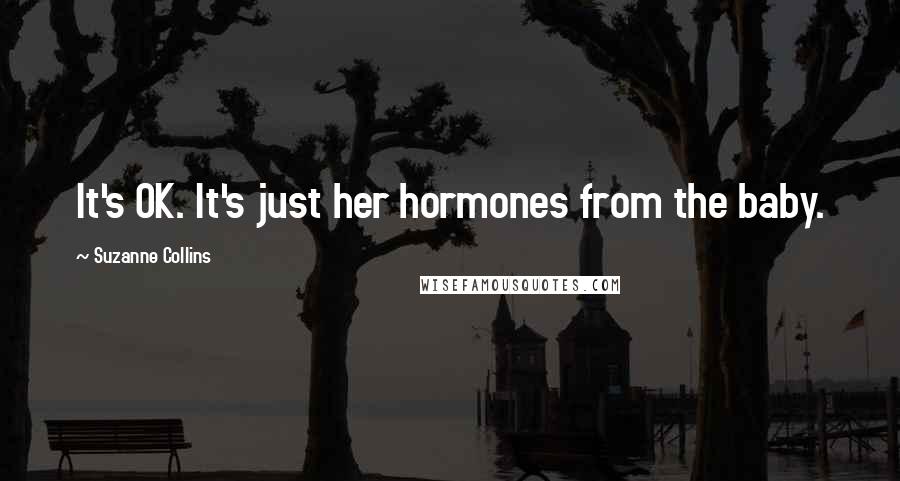 Suzanne Collins Quotes: It's OK. It's just her hormones from the baby.