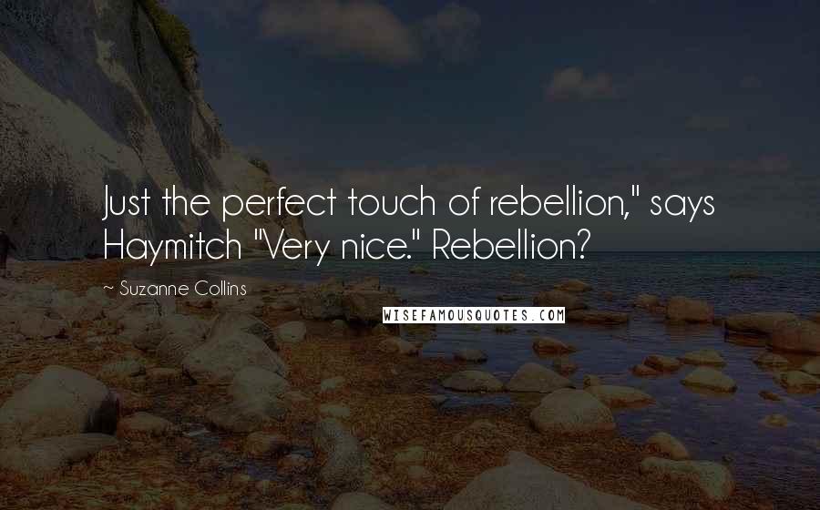 Suzanne Collins Quotes: Just the perfect touch of rebellion," says Haymitch "Very nice." Rebellion?