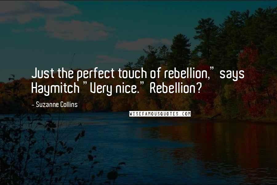 Suzanne Collins Quotes: Just the perfect touch of rebellion," says Haymitch "Very nice." Rebellion?