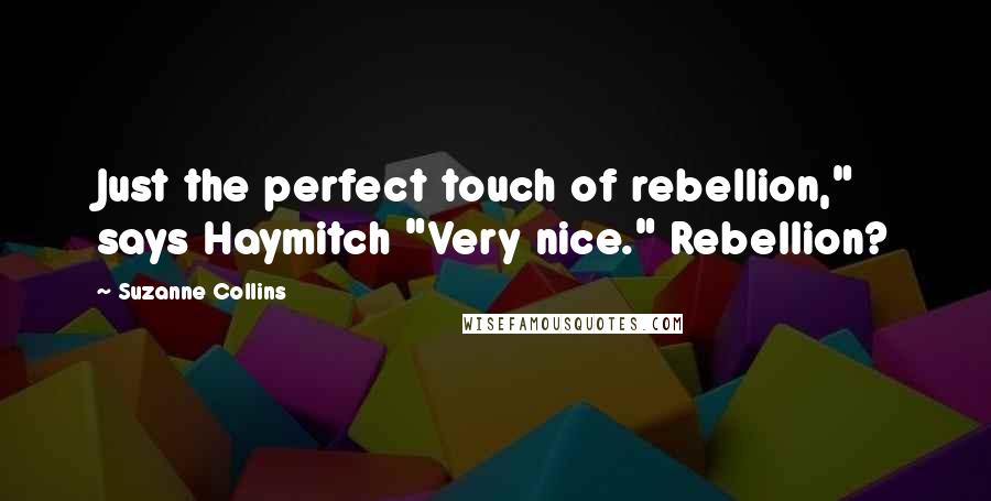 Suzanne Collins Quotes: Just the perfect touch of rebellion," says Haymitch "Very nice." Rebellion?