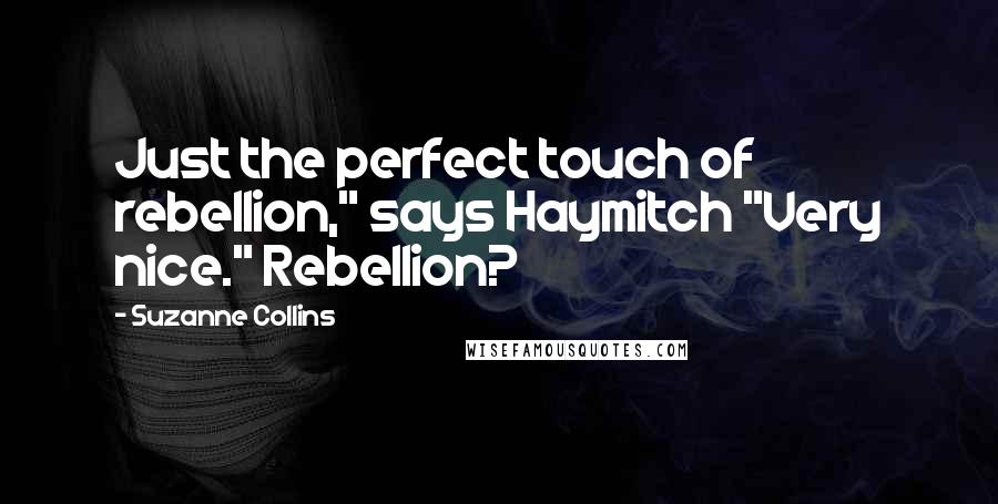 Suzanne Collins Quotes: Just the perfect touch of rebellion," says Haymitch "Very nice." Rebellion?