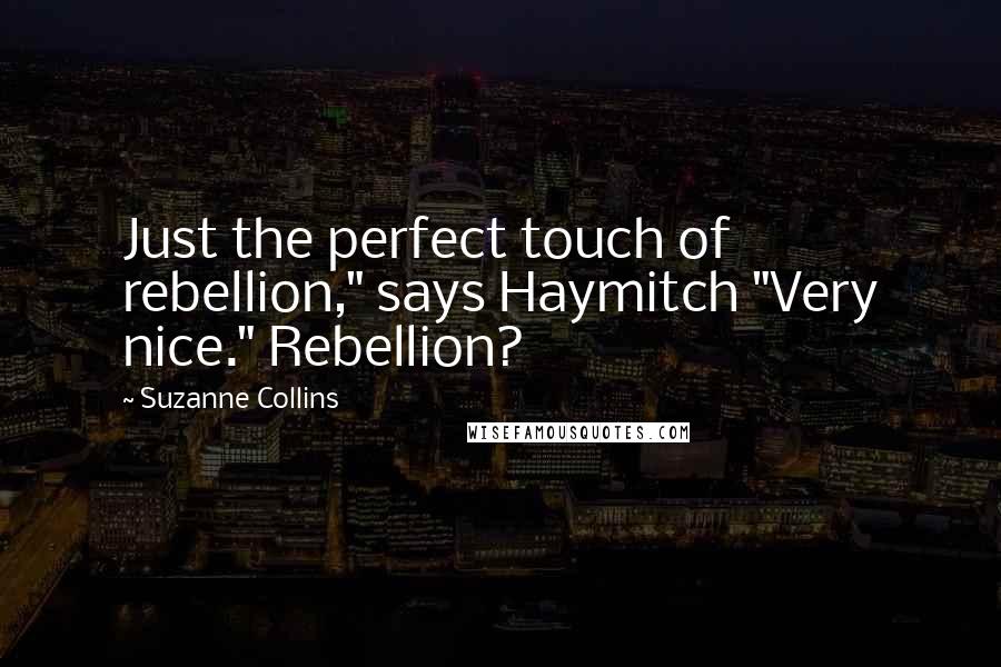 Suzanne Collins Quotes: Just the perfect touch of rebellion," says Haymitch "Very nice." Rebellion?